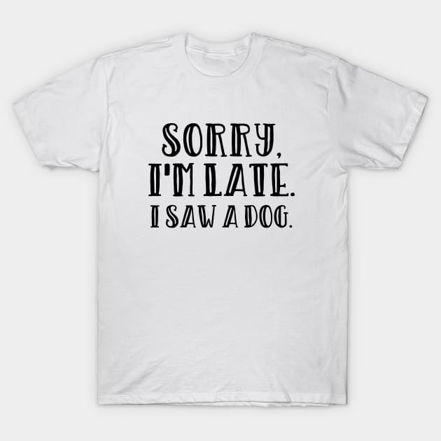 Sorry I'm late I saw a dog T-Shirt by LemonBox